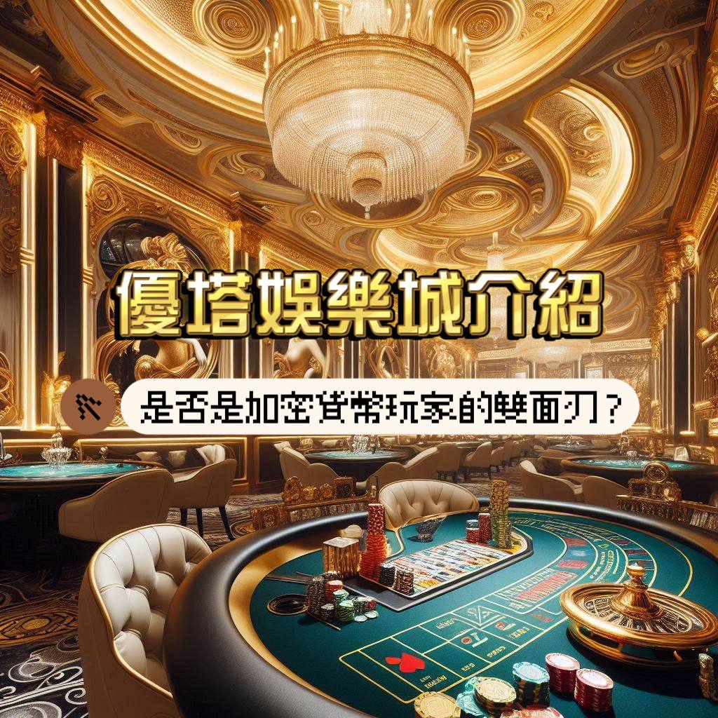 優塔娛樂城介紹:加密貨幣玩家的雙面刃?深度剖析其多面性評價