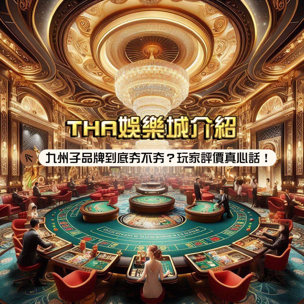 THA娛樂城介紹：九州子品牌到底夯不夯？玩家評價真心話！