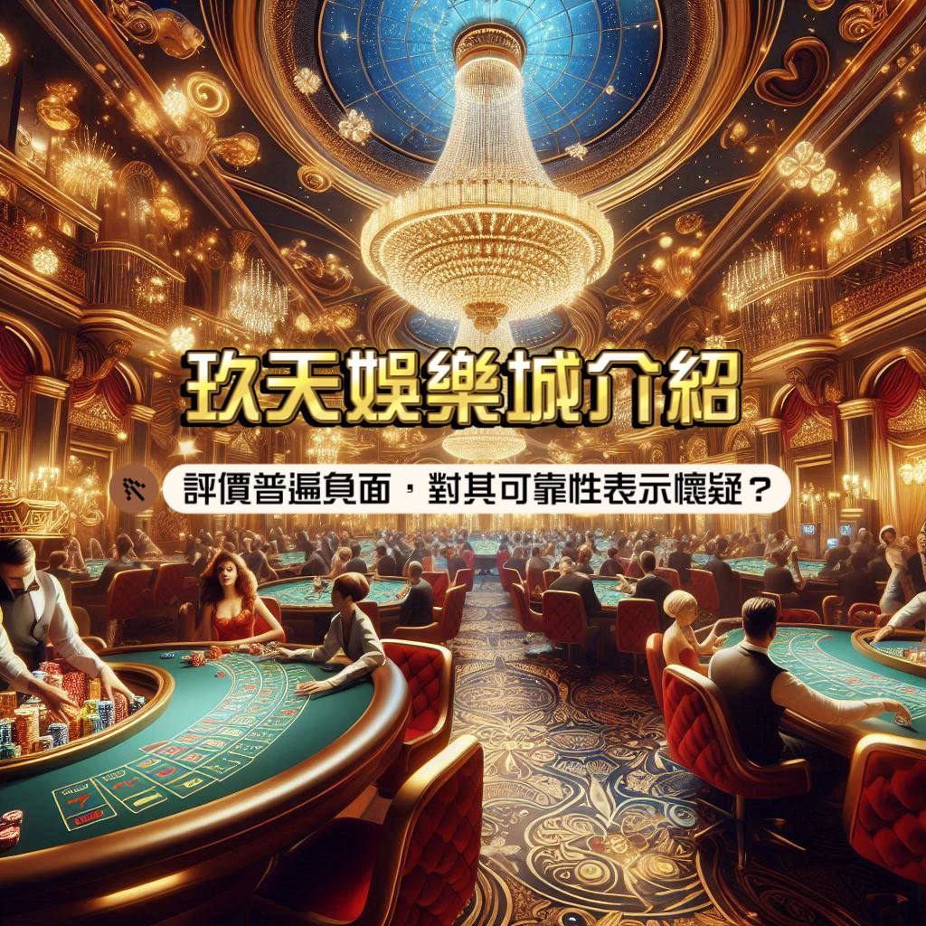 玖天娛樂城介紹：評價普遍負面，對其可靠性表示懷疑？
