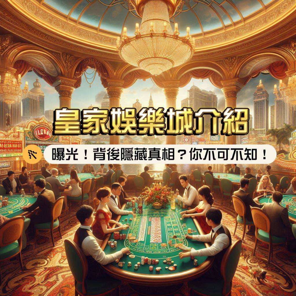 皇家娛樂城介紹:曝光!背後隱藏的真相,你不可不知?