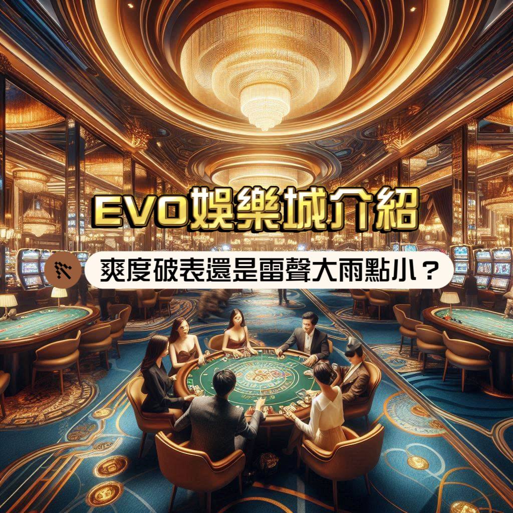 EVO娛樂城介紹：爽度破表還是雷聲大雨點小？