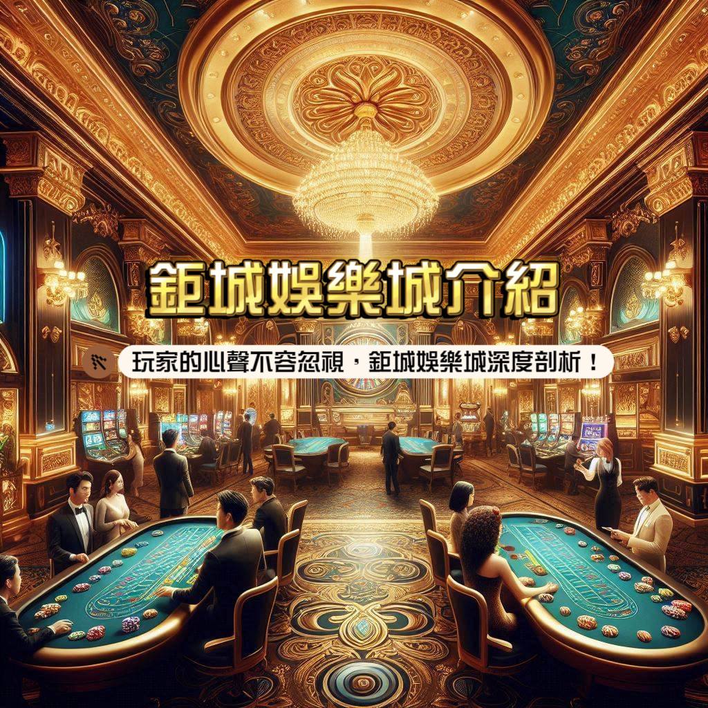 鉅城娛樂城介紹:玩家的心聲不容忽視!鉅城娛樂城深度剖析!