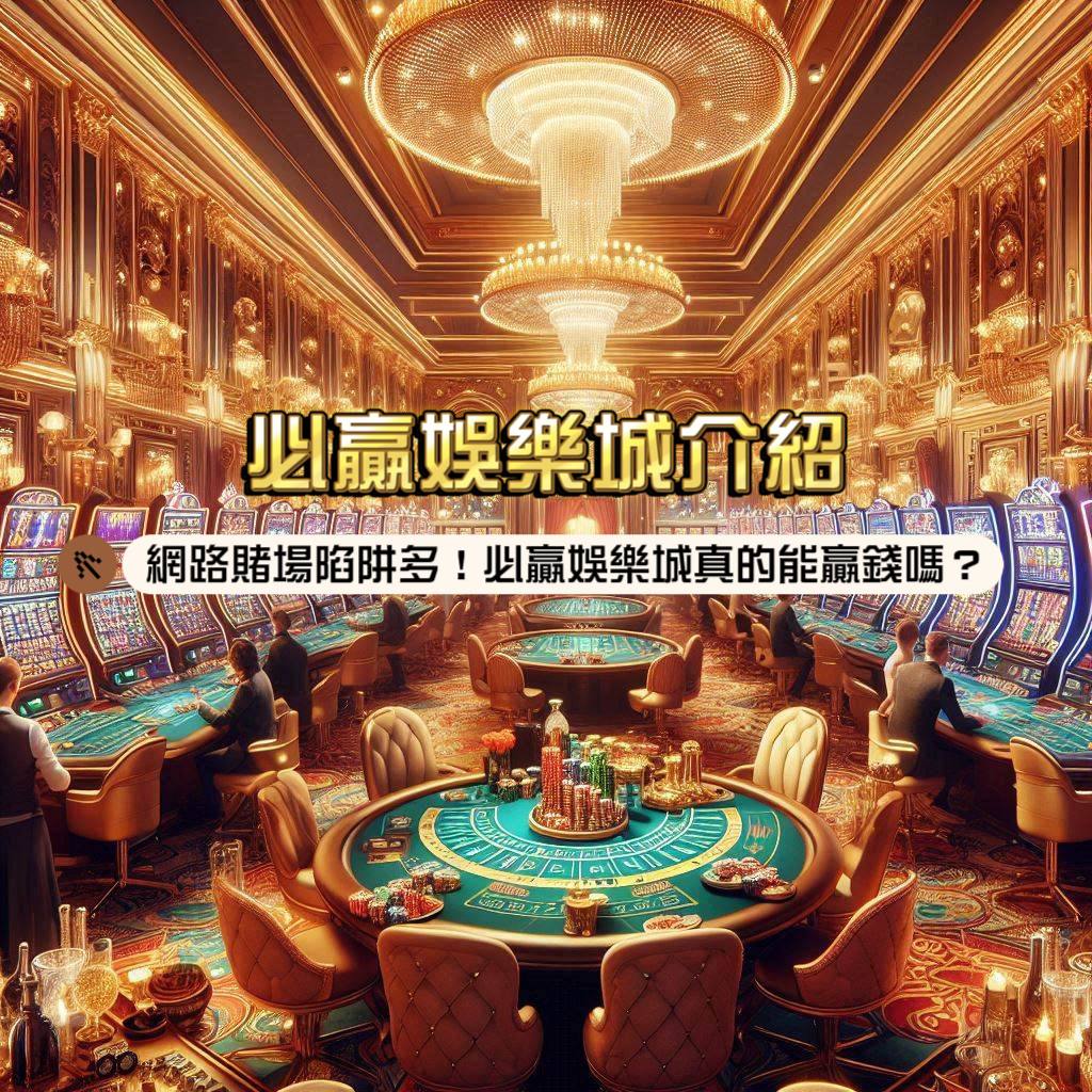 必贏娛樂城介紹：網路賭場陷阱多！必贏娛樂城真的能贏錢嗎？