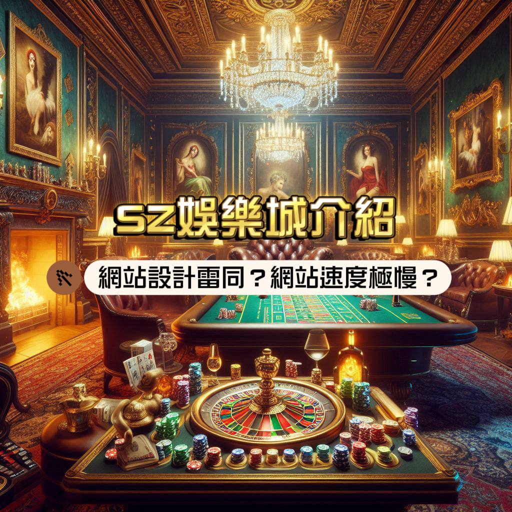 SZ娛樂城介紹:網站設計雷同?網站速度極慢?