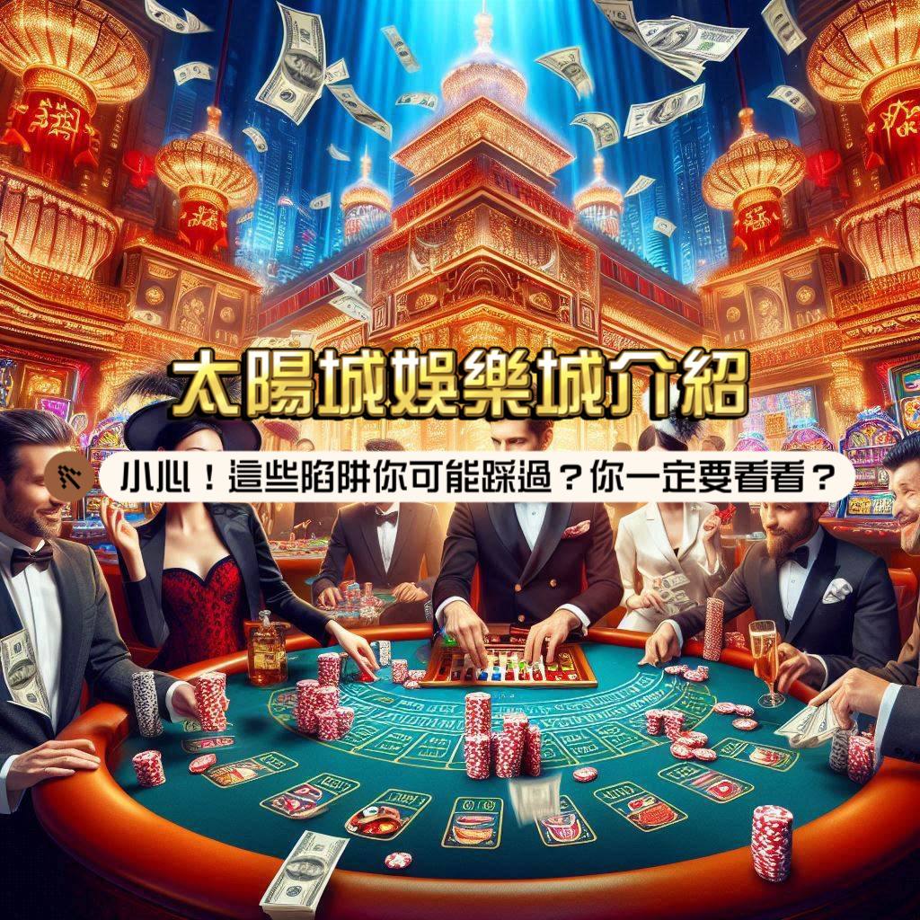 太陽城娛樂城介紹：小心！這些陷阱你可能踩過？你一定要看看！