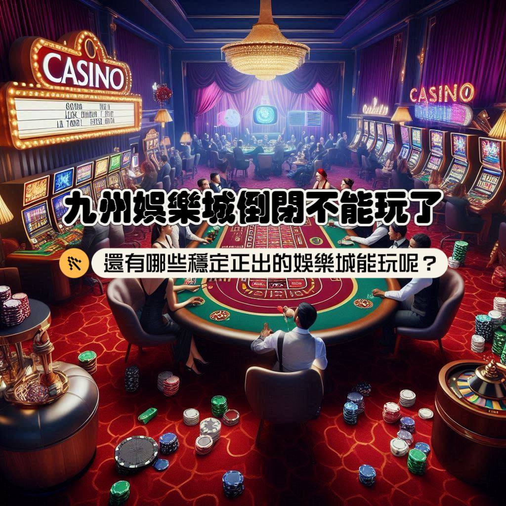 THA、LEO、九州娛樂城倒閉不能玩了，還有哪些穩定正出的娛樂城能玩呢?