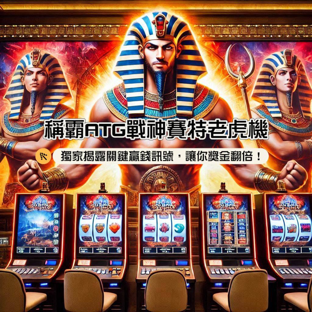 稱霸ATG戰神賽特老虎機！獨家揭露關鍵贏錢訊號，讓你獎金翻倍！