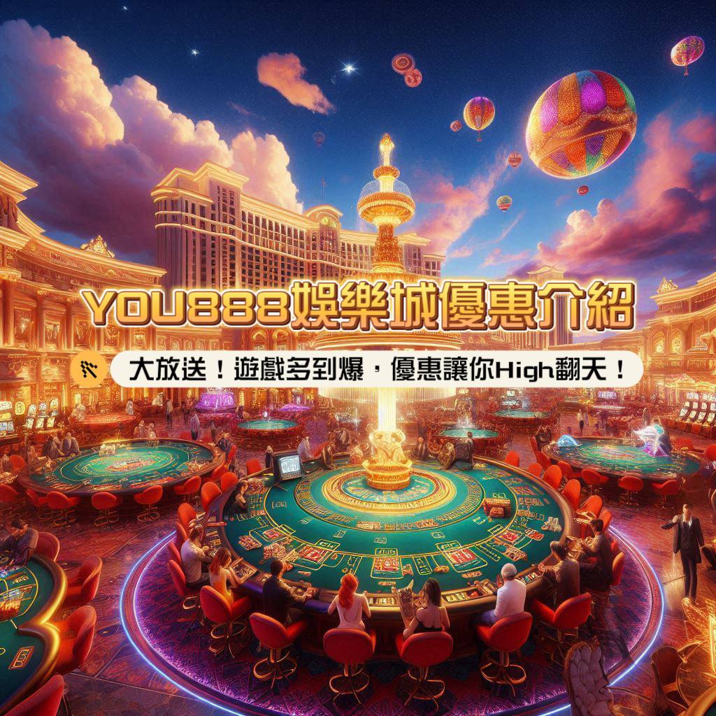 YOU888娛樂城優惠介紹：大放送！遊戲多到爆，優惠讓你High翻天！