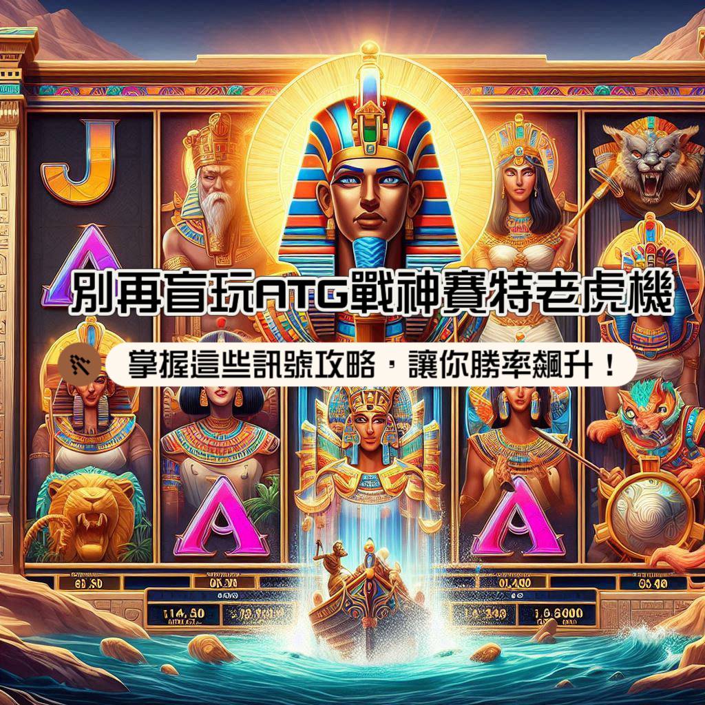 別再盲玩ATG戰神賽特老虎機！掌握這些訊號攻略，讓你勝率飆升！