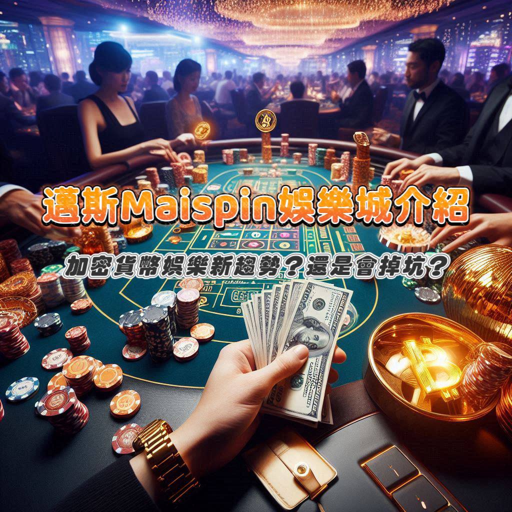 邁斯Maispin娛樂城介紹：加密貨幣娛樂新趨勢？還是會掉坑？